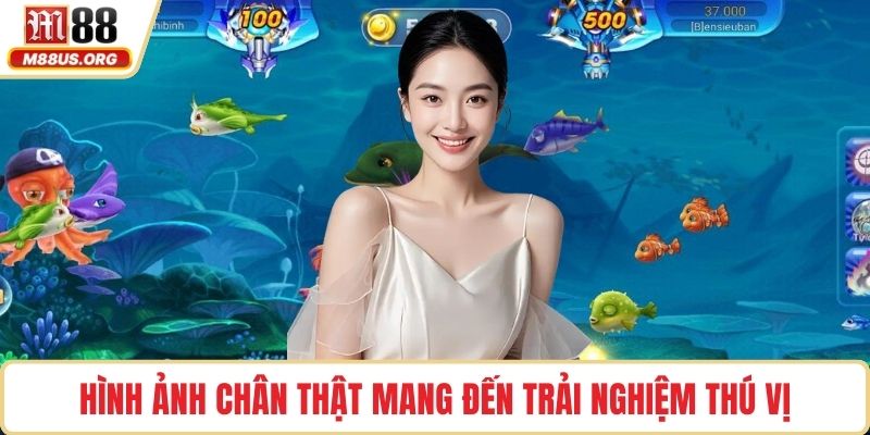 Hình ảnh chân thật mang đến trải nghiệm thú vị