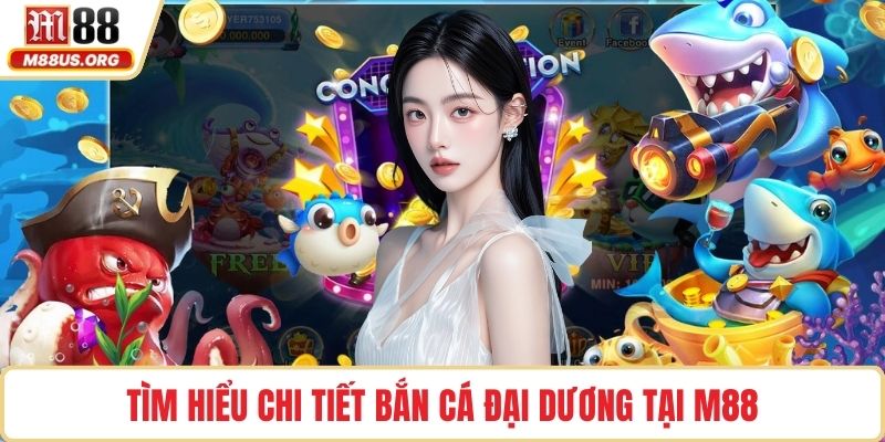 Tìm hiểu chi tiết bắn cá Đại Dương tại M88